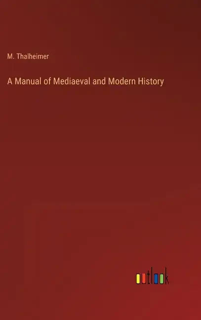 A Manual of Mediaeval and Modern History - Hardcover