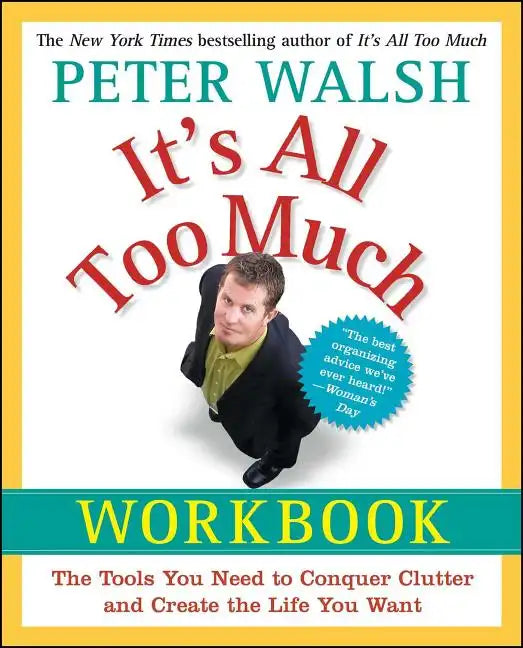 It's All Too Much Workbook: The Tools You Need to Conquer Clutter and Create the Life You Want - Paperback