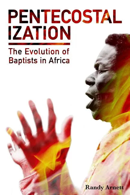 Pentecostalization: The Evolution of Baptists in Africa - Paperback