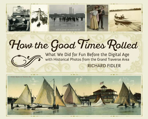 How the Good Times Rolled: What We Did for Fun Before the Digital Age with Historical Photos from the Grand Traverse Area - Hardcover