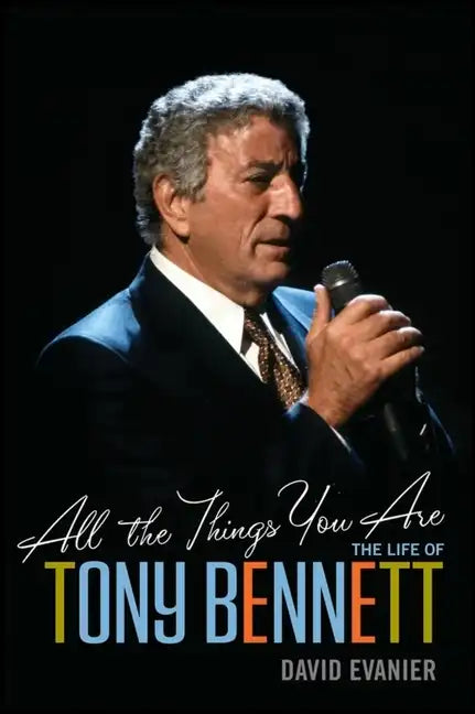 All the Things You Are: The Life of Tony Bennett - Hardcover