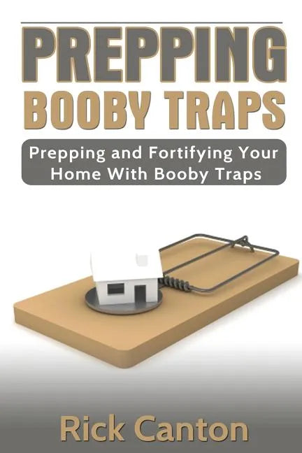 Prepping: Booby Traps Prepping And Fortifying Your Home With Booby Traps - Paperback