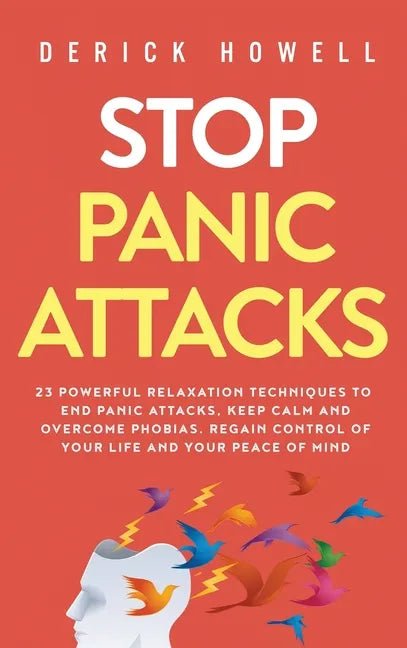 Stop Panic Attacks: 23 Powerful Relaxation Techniques to End Panic Attacks, Keep Calm and Overcome Phobias. Regain Control of Your Life an - Hardcover
