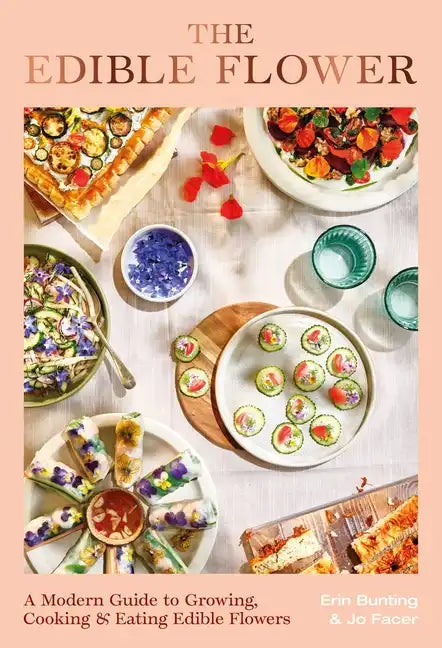 The Edible Flower: A Modern Guide to Growing, Cooking and Eating Edible Flowers - Hardcover