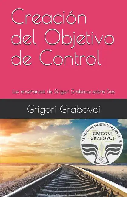 Creación del Objetivo de Control: Las Enseñanzas de Grigori Grabovoi Sobre Dios - Paperback