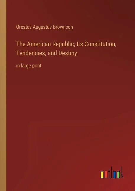 The American Republic; Its Constitution, Tendencies, and Destiny: in large print - Paperback