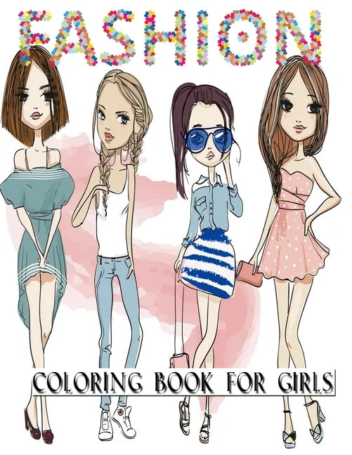 Fashion Coloring Book For Girls: 350 Fun Coloring Pages For Girls, Kids and Teens With Gorgeous Beauty Fashion Style & Other Cute Designs. - Paperback
