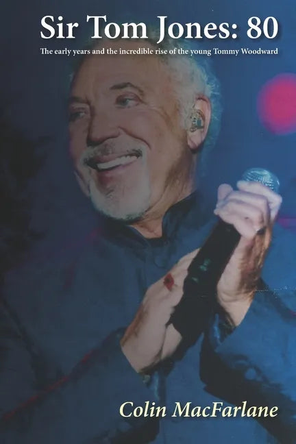 Sir Tom Jones: 80: The early days and the incredible rise of the young Tommy Woodward - Paperback