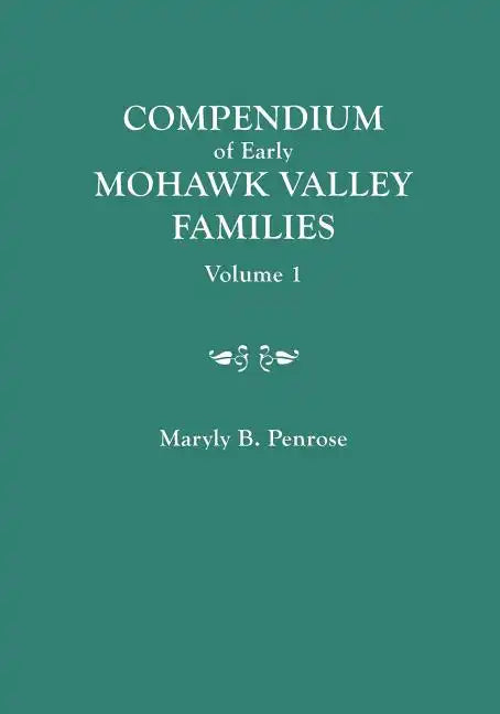 Compendium of Early Mohawk Valley [New York] Families. in Two Volumes. Volume 1 - Families Aalbach to Nancy - Paperback