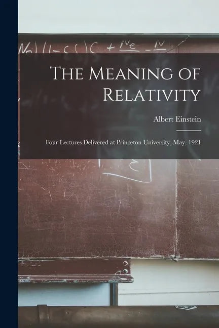 The Meaning of Relativity: Four Lectures Delivered at Princeton University, May, 1921 - Paperback