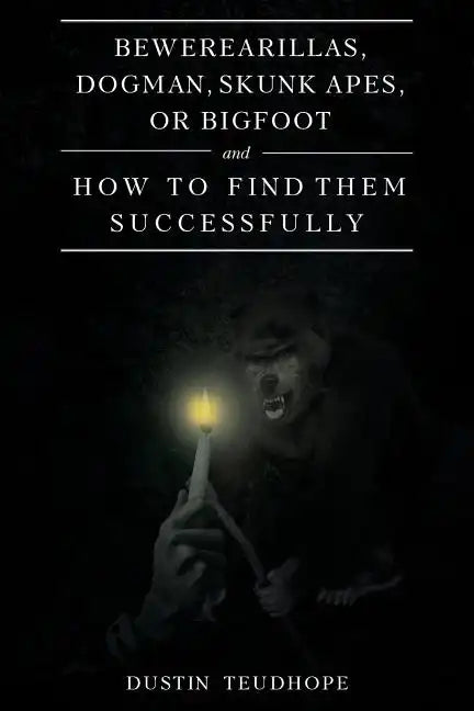 Bewerearillas, Dogman, Skunk Apes, or Bigfoot and How to Find Them Successfully - Paperback