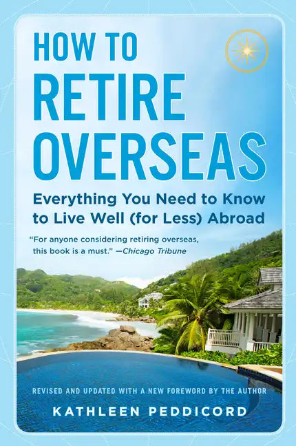 How to Retire Overseas: Everything You Need to Know to Live Well (for Less) Abroad - Paperback