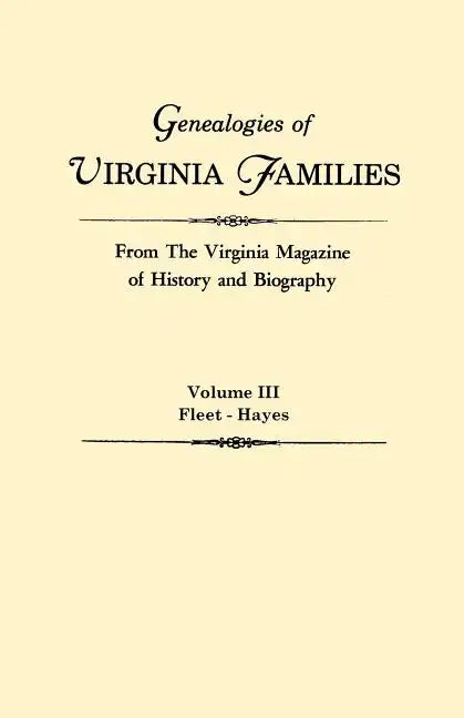 Genealogies of Virginia Families from the Virginia Magazine of History and Biography. in Five Volumes. Volume III: Fleet - Hayes - Paperback