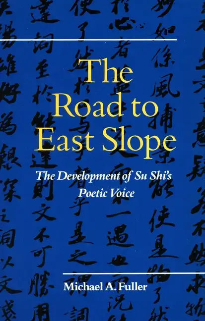 The Road to East Slope: The Development of Su Shi's Poetic Voice - Hardcover