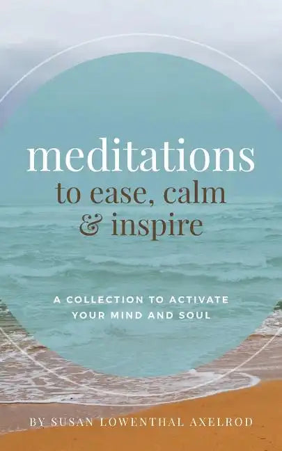 Meditations to Ease, Calm, and Inspire: A Collection to Activate Your Mind and Soul - Paperback