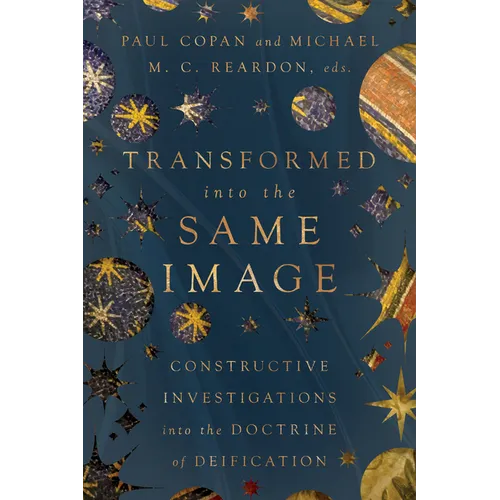 Transformed into the Same Image: Constructive Investigations into the Doctrine of Deification - Paperback