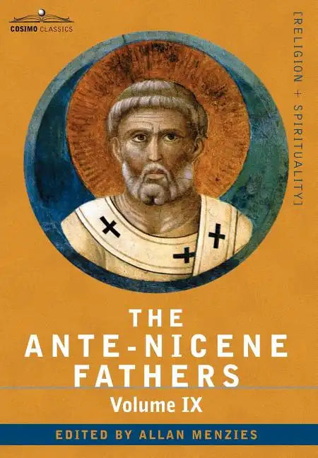 The Ante-Nicene Fathers: The Writings of the Fathers Down to A.D. 325, Volume IX Recently Discovered Additions to Early Christian Literature; C - Hardcover