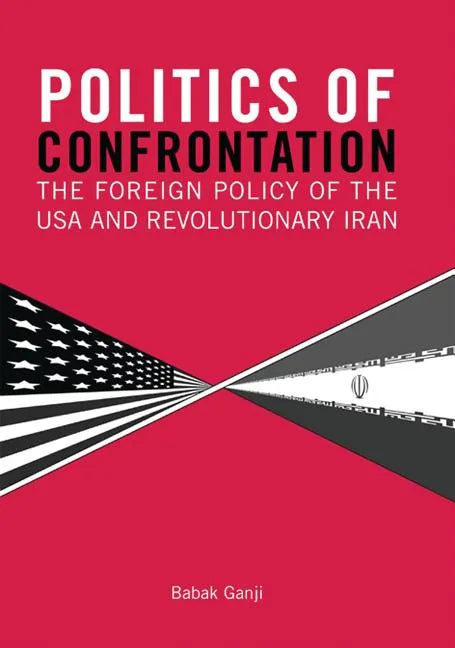 Politics of Confrontation The Foreign Policy of the USA and Revolutionary Iran - Paperback