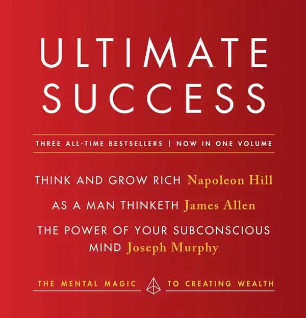 Ultimate Success Featuring: Think and Grow Rich, as a Man Thinketh, and the Power of Your Subconscious Mind: The Mental Magic to Creating Wealth - Paperback