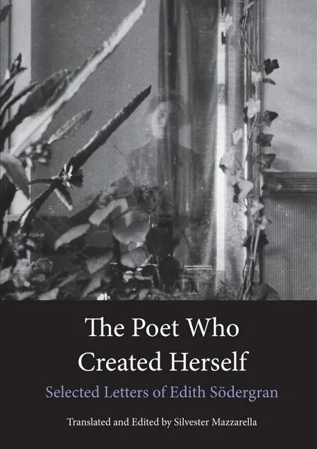 The Poet Who Created Herself: Selected Letters of Edith Södergran - Paperback