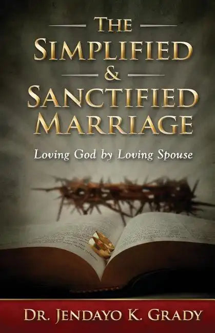 The Simplified & Sanctified Marriage: Loving God by Loving Spouse - Paperback