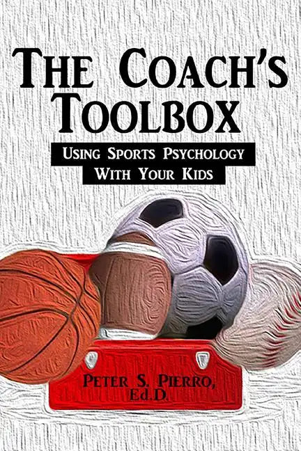 The Coach's Toolbox: Using Sports Psychology With Your Kids - Paperback