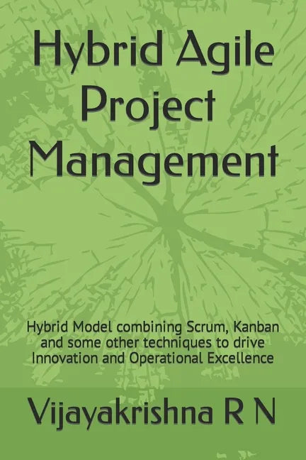 Hybrid Agile Project Management: Hybrid Model combining Scrum, Kanban and some Waterfall techniques to drive Innovation and Operational Excellence - Paperback