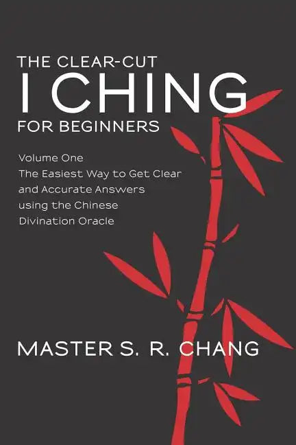 The Clear-Cut I Ching for Beginners: Volume One - The Easiest Way to Get Clear and Accurate Answers using the Chinese Divination Oracle - Paperback