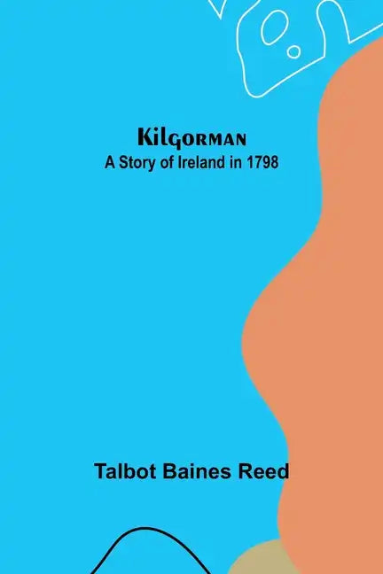 Kilgorman: A Story of Ireland in 1798 - Paperback