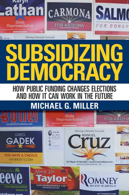 Subsidizing Democracy: How Public Funding Changes Elections and How It Can Work in the Future - Hardcover