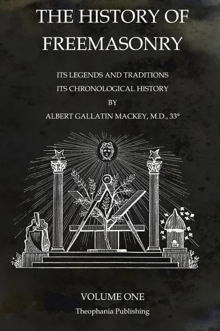 The History of Freemasonry Volume 1: Its Legends and Traditions, Its Chronological History - Paperback