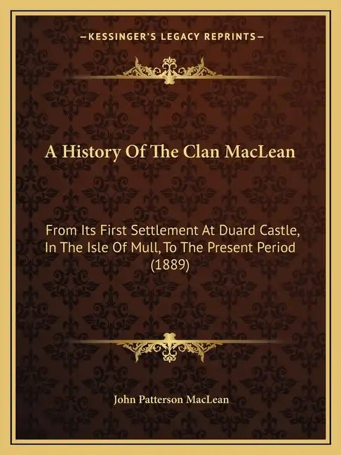 A History Of The Clan MacLean: From Its First Settlement At Duard Castle, In The Isle Of Mull, To The Present Period (1889) - Paperback