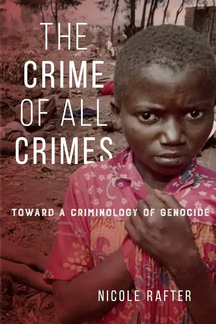 The Crime of All Crimes: Toward a Criminology of Genocide - Hardcover