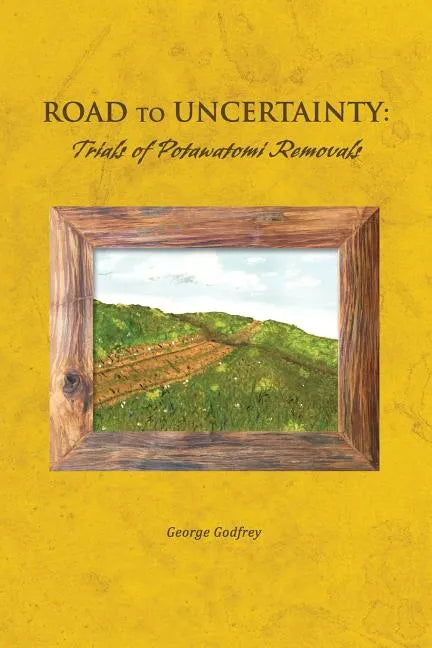 Road to Uncertainty: Trials of Potawatomi Removals - Paperback