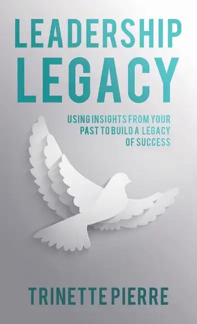 Leadership Legacy: Using Insights from Your Past to Build a Legacy of Success - Hardcover
