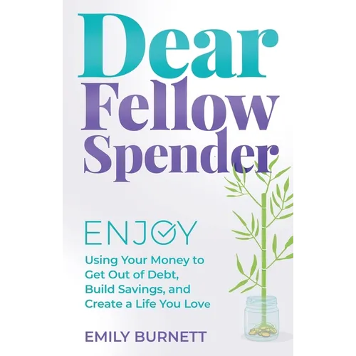 Dear Fellow Spender: Enjoy Using Your Money to Get Out of Debt, Build Savings, and Create a Life You Love - Paperback