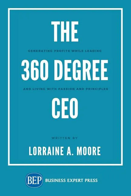 The 360 Degree CEO: Generating Profits While Leading and Living with Passion and Principles - Paperback