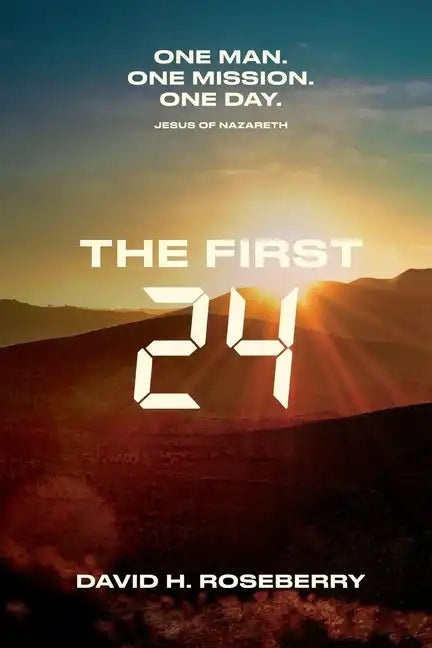 The First 24: One Man. One Mission. One Day. Jesus of Nazareth - Paperback
