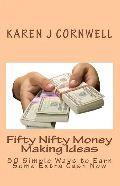 Fifty Nifty Money Making Ideas: 50 Simple Ways to Earn Some Extra Cash Now - Paperback