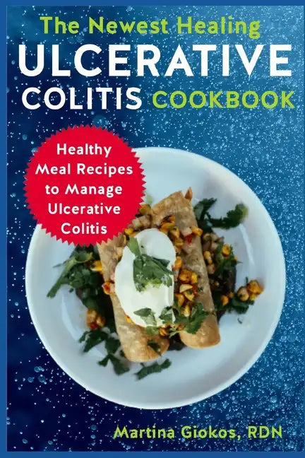 The Newest Healing Ulcerative Colitis Cookbook: Healthy Meal Recipes to Manage Ulcerative Colitis - Paperback