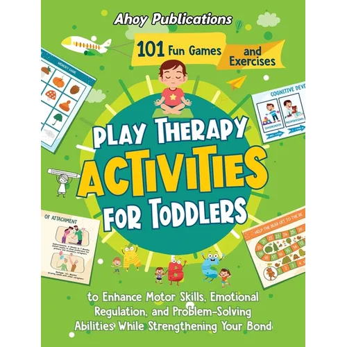Play Therapy Activities for Toddlers: 101 Fun Games and Exercises to Enhance Motor Skills, Emotional Regulation, and Problem-Solving Abilities While S - Hardcover