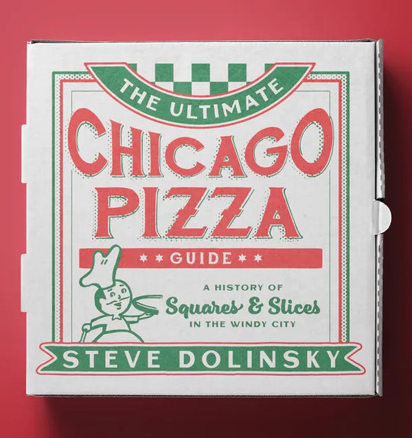 The Ultimate Chicago Pizza Guide: A History of Squares & Slices in the Windy City - Paperback