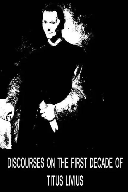 Discourses On The First Decade Of Titus Livius - Paperback