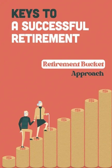 Keys To A Successful Retirement: Retirement Bucket Approach: Retirement Planning - Paperback