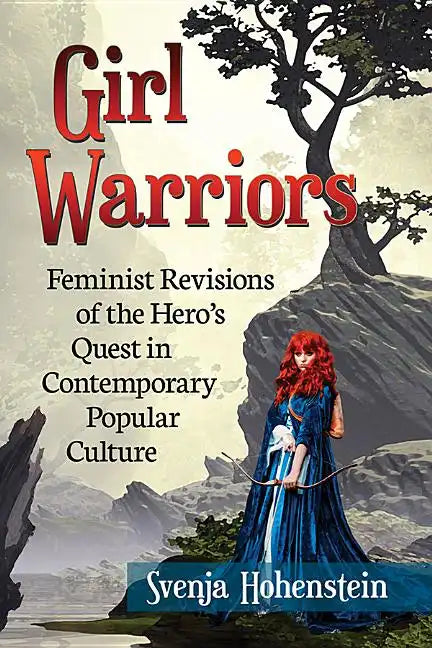 Girl Warriors: Feminist Revisions of the Hero's Quest in Contemporary Popular Culture - Paperback