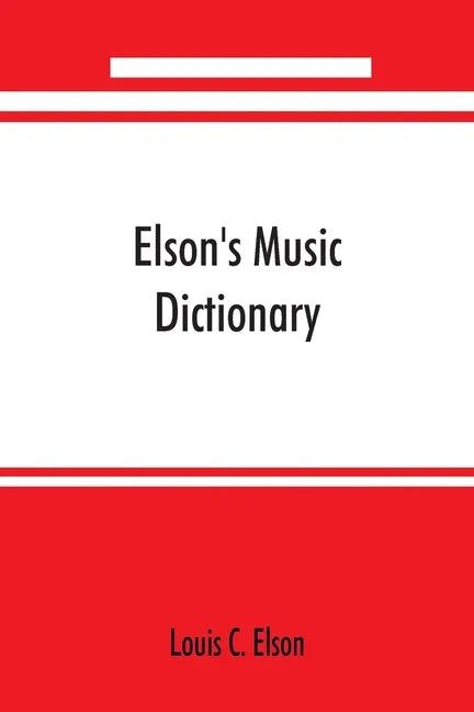 Elson's music dictionary; containing the definition and pronunciation of such terms and signs as are used in modern music; together with a list of for - Paperback