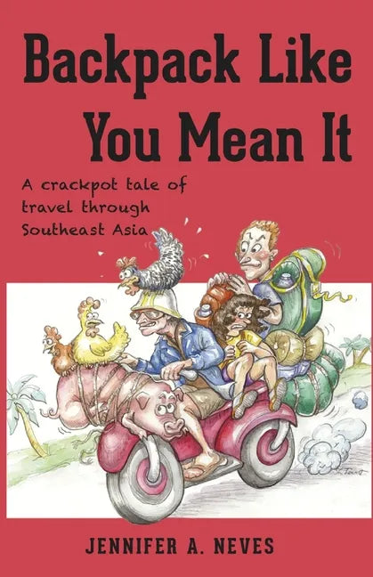 Backpack Like You Mean It: A crackpot tale of travel through Southeast Asia - Paperback