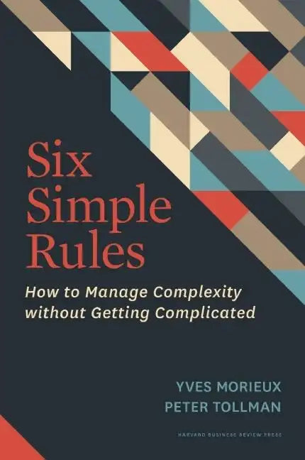 Six Simple Rules: How to Manage Complexity Without Getting Complicated - Hardcover