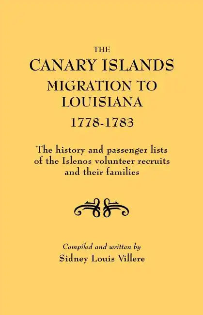 Canary Islands Migration to Louisiana, 1778-1783. the History and Passenger Lists of the Islenos Volunteer Recruits and Their Families - Paperback