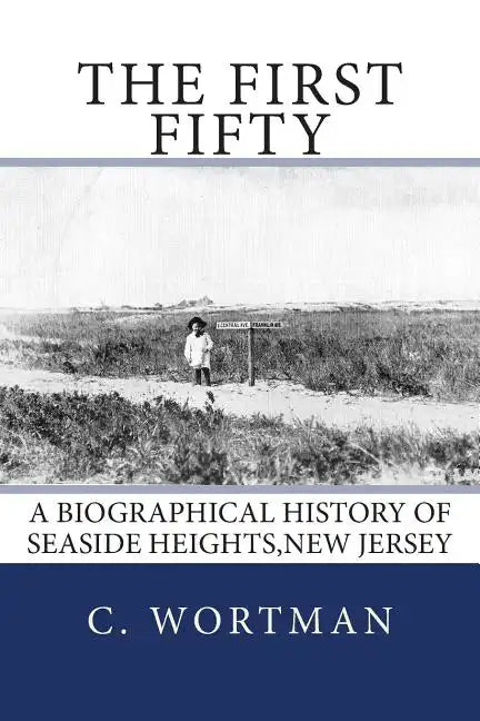 The First Fifty: A Biographical history of SEASIDE HEIGHTS, NEW JERSEY - Paperback